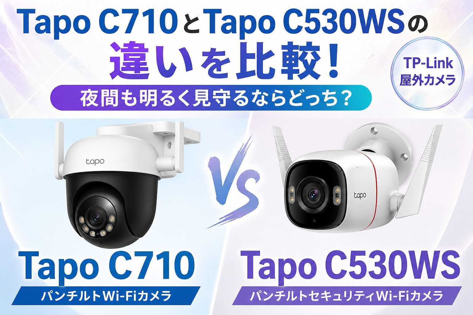 Tapo C710とTapo C530WSの違いを比較！夜間も明るく見守るならどっち 